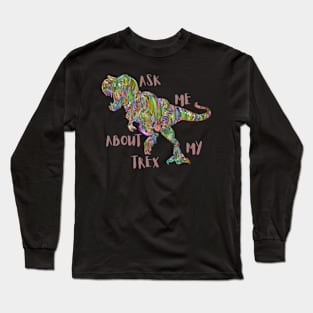 ASK ME ABOUT MY TREX Long Sleeve T-Shirt